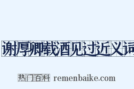 谢厚卿载酒见过近义词是什么意思的图片